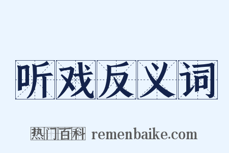 听戏反义词是什么意思的图片